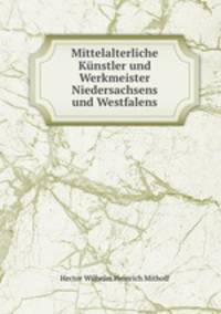 Mittelalterliche Knstler und Werkmeister Niedersachsens und Westfalens
