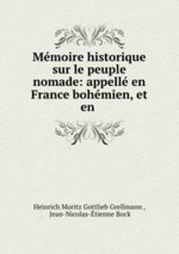 Mmoire historique sur le peuple nomade: appell en France bohmien, et en .