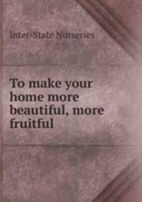 To make your home more beautiful, more fruitful