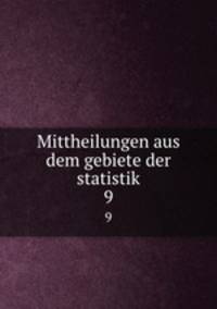 Mittheilungen aus dem gebiete der statistik. 9