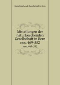 Mitteilungen der naturforschenden Gesellschaft in Bern. nos. 469-552