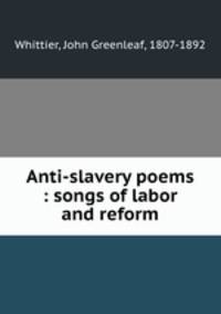 Anti-slavery poems : songs of labor and reform