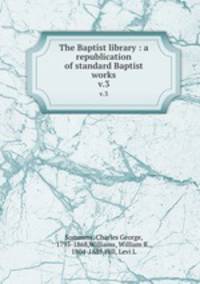 The Baptist library : a republication of standard Baptist works. v.3