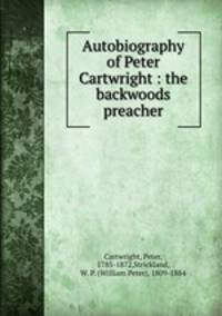 Autobiography of Peter Cartwright : the backwoods preacher
