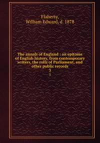 The annals of England : an epitome of English history, from contemporary writers, the rolls of Parliament, and other public records. 3