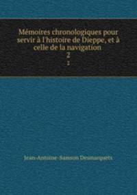 Mmoires chronologiques pour servir l`histoire de Dieppe, et celle de la navigation .. 2