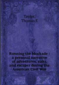 Running the blockade : a personal narrative of adventures, risks, and escapes during the American Civil War