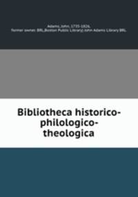 Bibliotheca historico- philologico- theologica