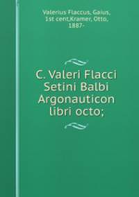 C. Valeri Flacci Setini Balbi Argonauticon libri octo;