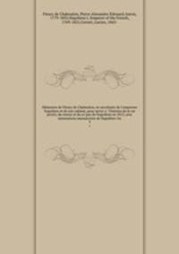 Memoires de Fleury de Chaboulon, ex-secretaire de l`empereur Napoleon et de son cabinet, pour servir a l`histoire de la vie privee, du retour et du regne de Napoleon en 1815, avec annotations manuscrites de Napoleon 1er. 3