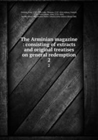 The Arminian magazine : consisting of extracts and original treatises on general redemption. 2