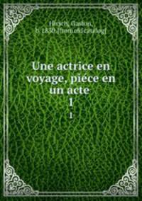 Une actrice en voyage, piece en un acte . 1