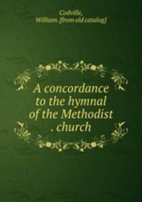 A concordance to the hymnal of the Methodist . church