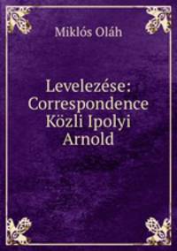 Levelezse: Correspondence Kzli Ipolyi Arnold.