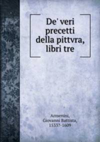 De` veri precetti della pittvra, libri tre