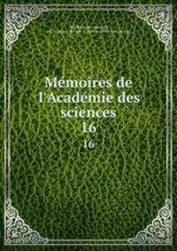 Memoires de l`Academie des sciences. 16