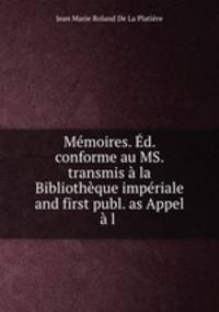 Mmoires. d. conforme au MS. transmis la Bibliothque impriale and first publ. as Appel l .