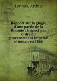 Rapport sur la glogie d`une partie de la Roumie : inspect par ordre du gouvernement imperial ottoman en 1866