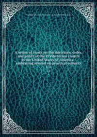 A series of tracts on the doctrines, order, and polity of the Presbyterian church in the United States of America : embracing several on practical subjects. v.2