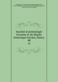 Societe d`archeologie lorraine et du Musee historique lorrain, Nancy. 48