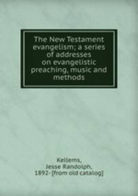 The New Testament evangelism; a series of addresses on evangelistic preaching, music and methods