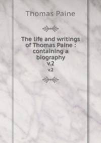 The life and writings of Thomas Paine : containing a biography. v.2