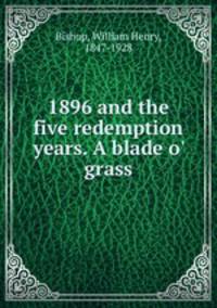 1896 and the five redemption years. A blade o` grass