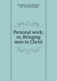 Personal work; or, Bringing men to Christ