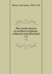 The sword-dances of northern England : collected and described. v.3