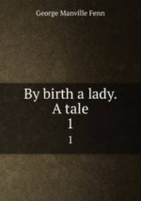By birth a lady. A tale. 1