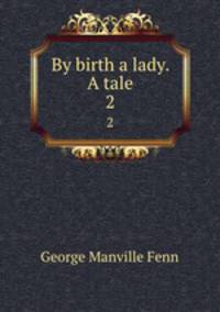 By birth a lady. A tale. 2