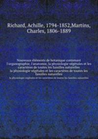 Nouveaux lments de botanique contenant l`organographie, l`anatomie, la physiologie vgtales et les caractres de toutes les familles naturelles. la physiologie vgtales et les caractres de toutes les familles naturelles