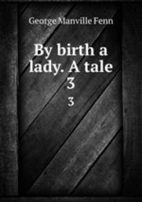 By birth a lady. A tale. 3