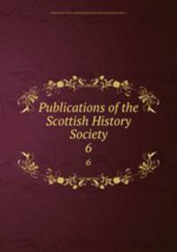 Publications of the Scottish History Society. 6