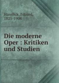 Die moderne Oper : Kritiken und Studien