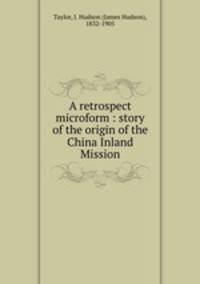 A retrospect microform : story of the origin of the China Inland Mission