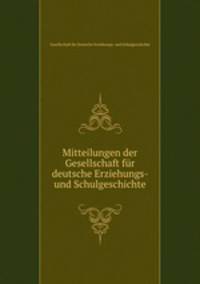 Mitteilungen der Gesellschaft fr deutsche Erziehungs- und Schulgeschichte