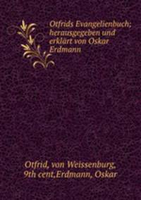 Otfrids Evangelienbuch; herausgegeben und erklrt von Oskar Erdmann.