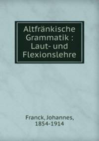 Altfrnkische Grammatik : Laut- und Flexionslehre