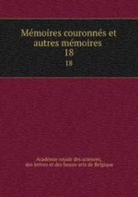 Mmoires couronns et autres mmoires .. 18