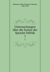 Untersuchungen ber die Syntax der Sprache Otfrids. 1
