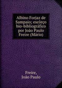 Albino Forjaz de Sampaio; escro bio-bibliogrfico por Joo Paulo Freire (Mrio)