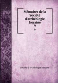 Mmoires de la Socit d`archologie lorraine. 9