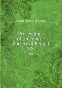 Proceedings of the Asiatic Society of Bengal. 1887