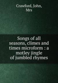 Songs of all seasons, climes and times microform : a motley jingle of jumbled rhymes