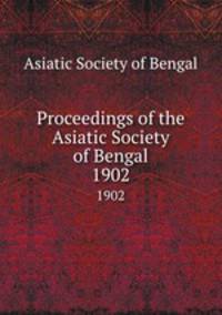 Proceedings of the Asiatic Society of Bengal. 1902