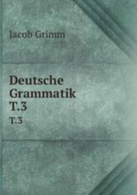 Deutsche Grammatik. T.3