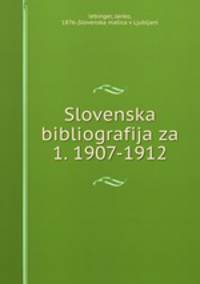 Slovenska bibliografija za 1. 1907-1912