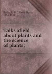 Talks afield about plants and the science of plants;