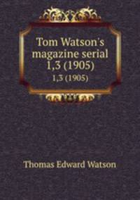 Tom Watson`s magazine serial. 1,3 (1905)